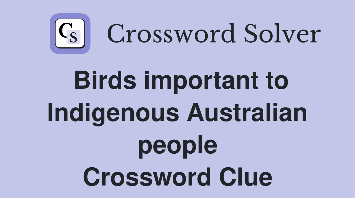 Birds important to Indigenous Australian people Crossword Clue