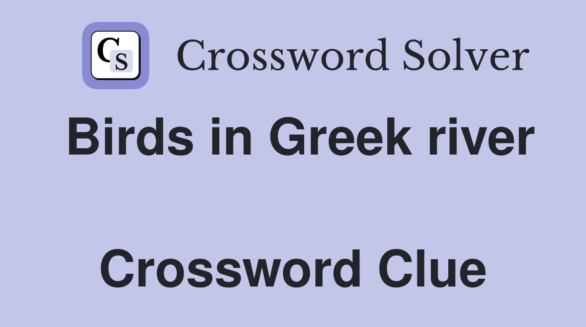 Birds in Greek river  Crossword Clue