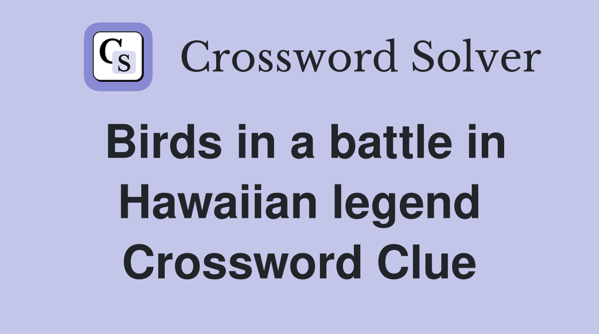 Birds in a battle in Hawaiian legend Crossword Clue