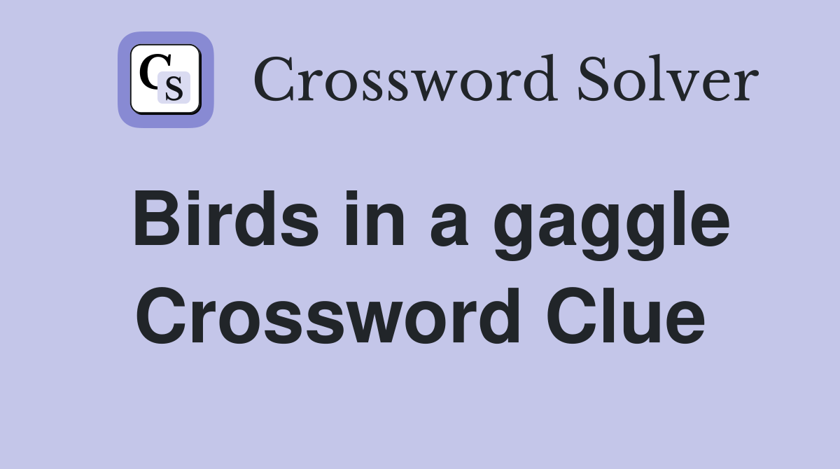 Birds in a gaggle Crossword Clue