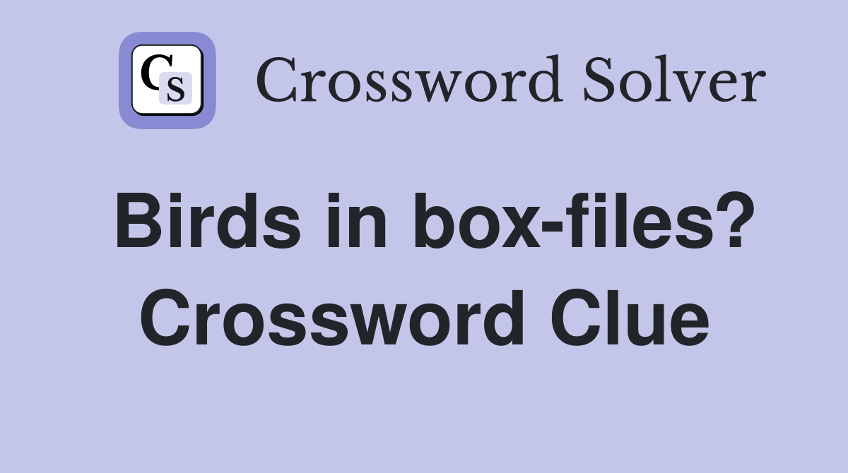 Birds in box-files? Crossword Clue