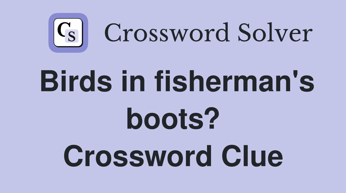 Birds in fisherman's boots? Crossword Clue