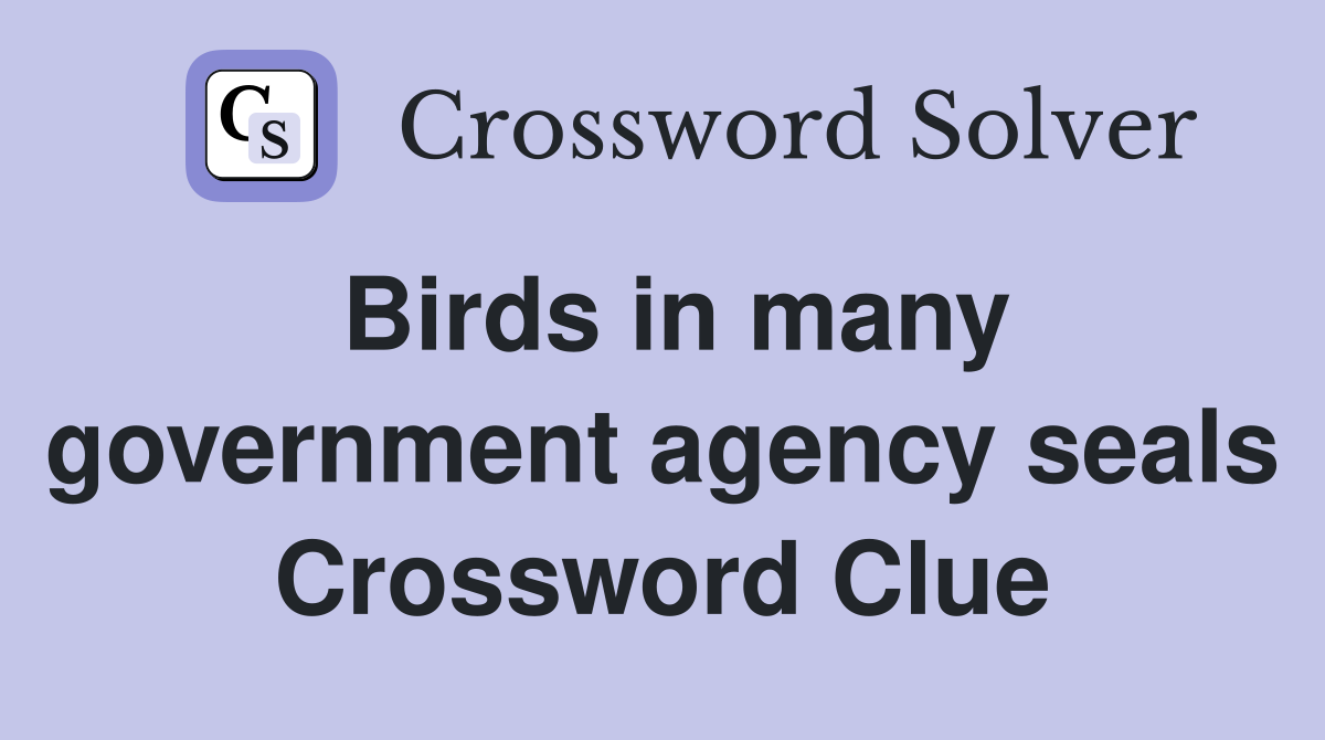 Birds in many government agency seals Crossword Clue
