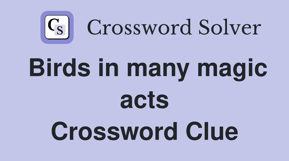 Birds in many magic acts Crossword Clue