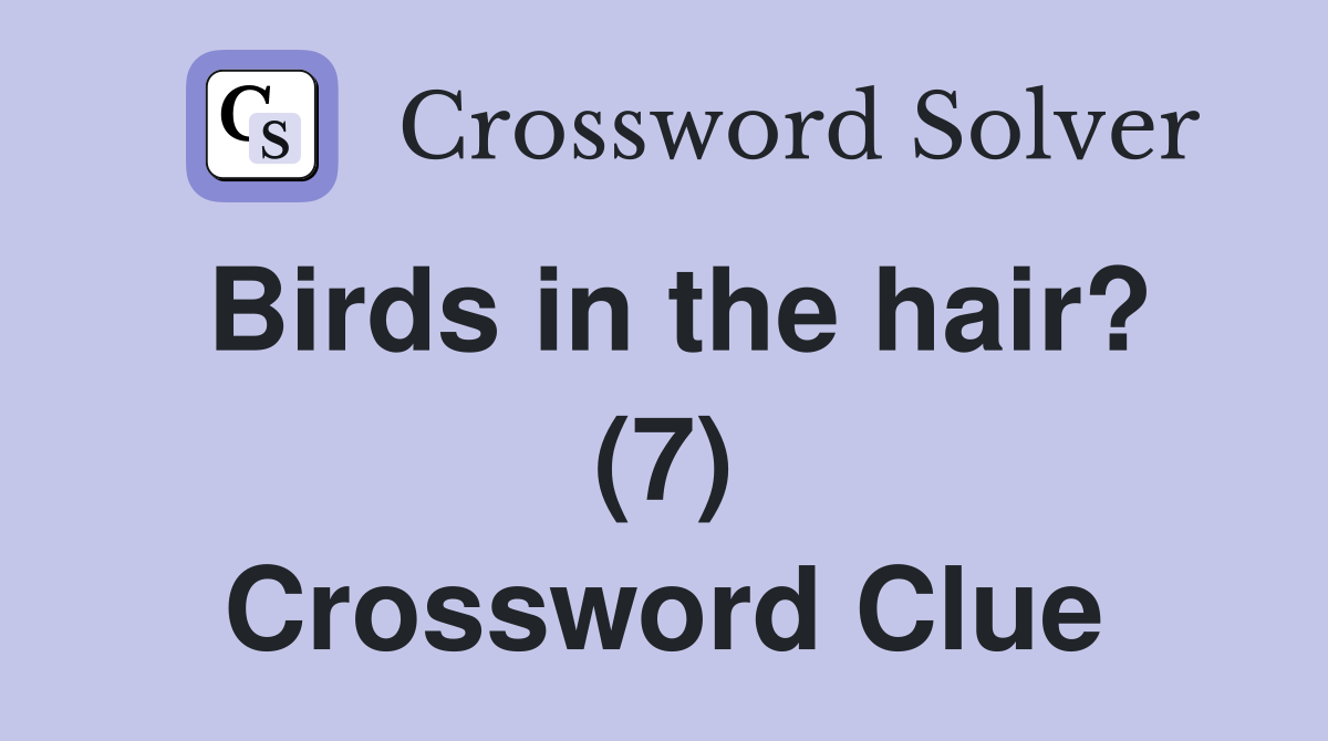Birds in the hair? (7) Crossword Clue