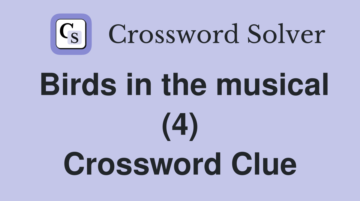 Birds in the musical (4) Crossword Clue