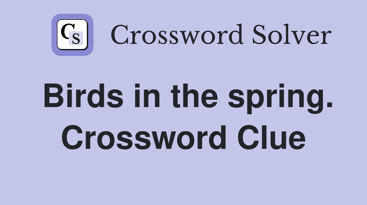 Birds in the spring. Crossword Clue