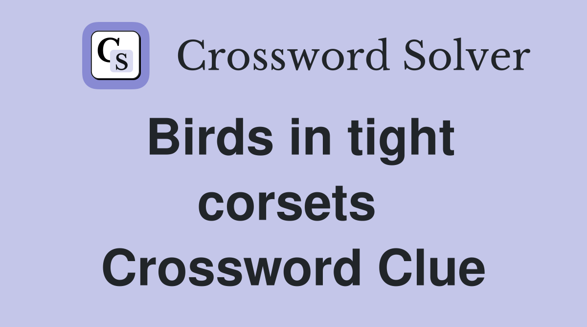 Birds in tight corsets  Crossword Clue