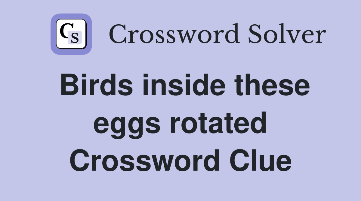 Birds inside these eggs rotated Crossword Clue