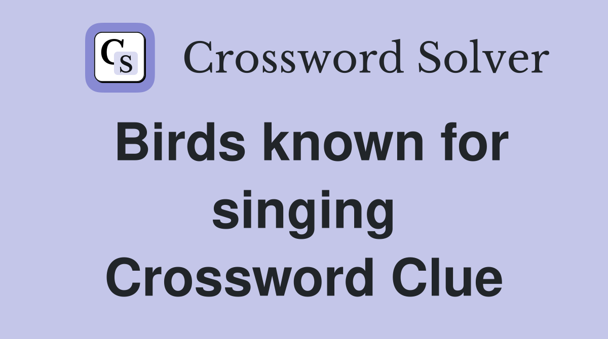 Birds known for singing Crossword Clue
