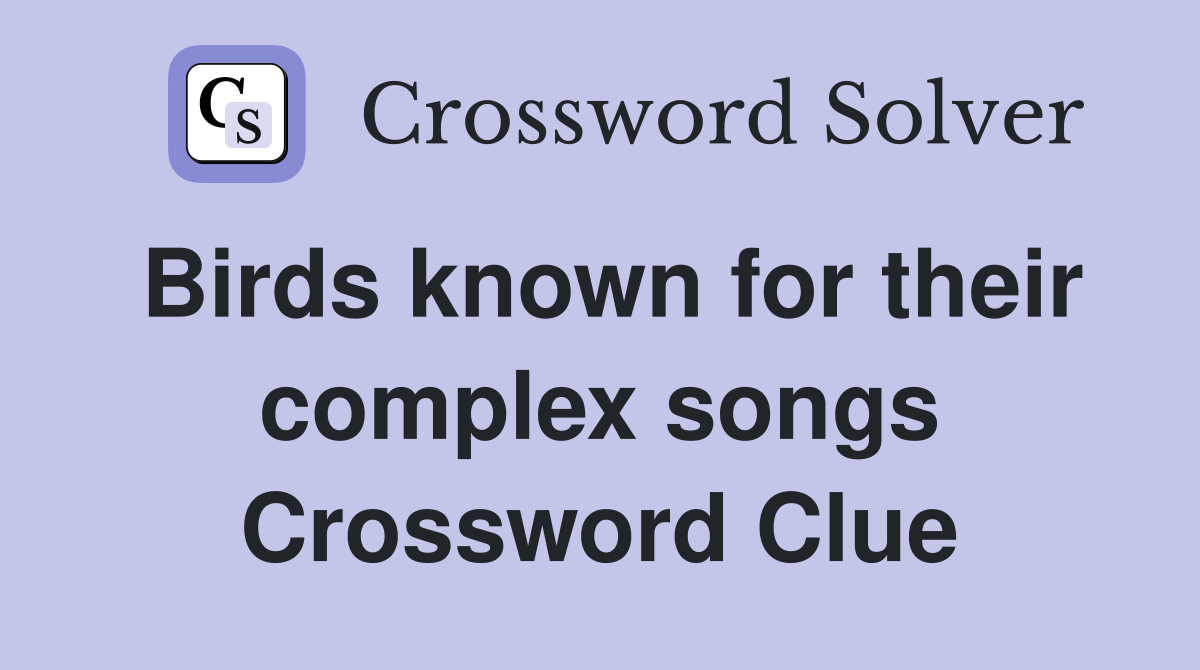 Birds known for their complex songs Crossword Clue
