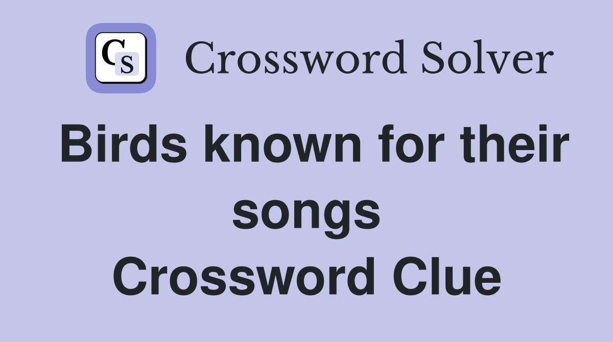 Birds known for their songs Crossword Clue