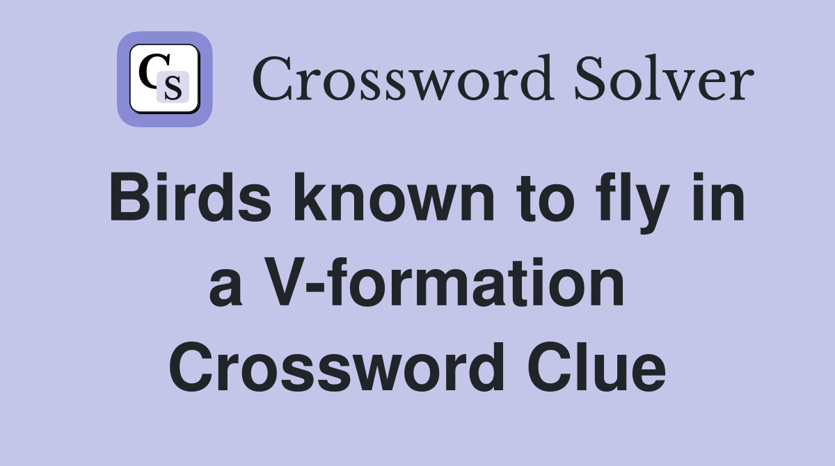 Birds known to fly in a V-formation Crossword Clue