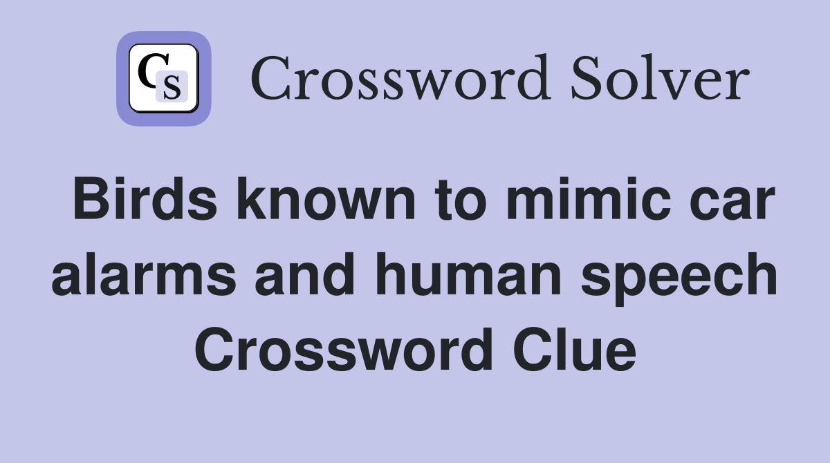 Birds known to mimic car alarms and human speech Crossword Clue