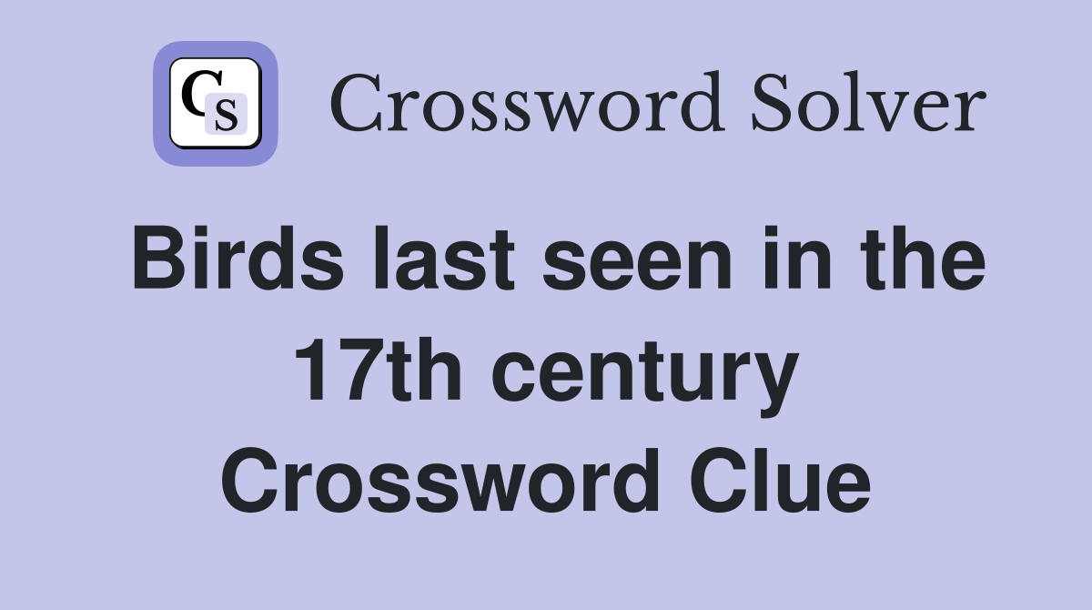 Birds last seen in the 17th century Crossword Clue