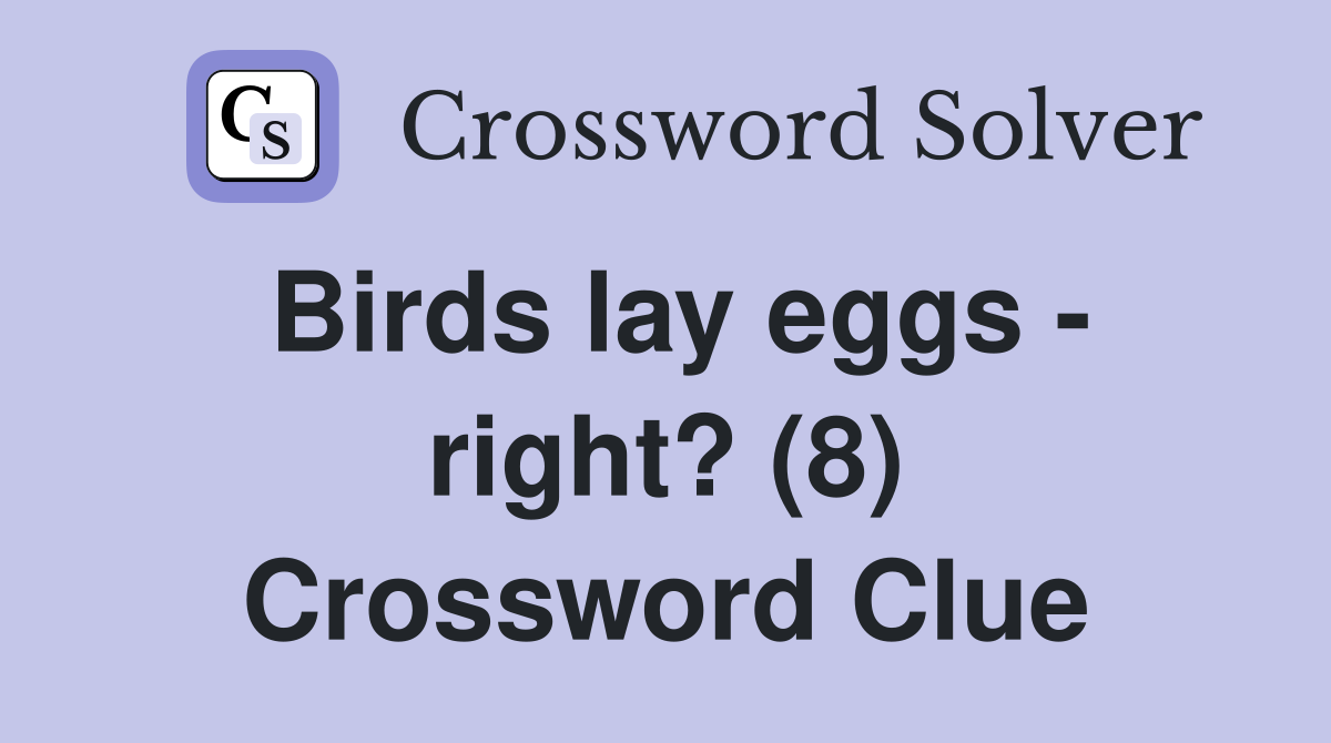 Birds lay eggs - right? (8) Crossword Clue