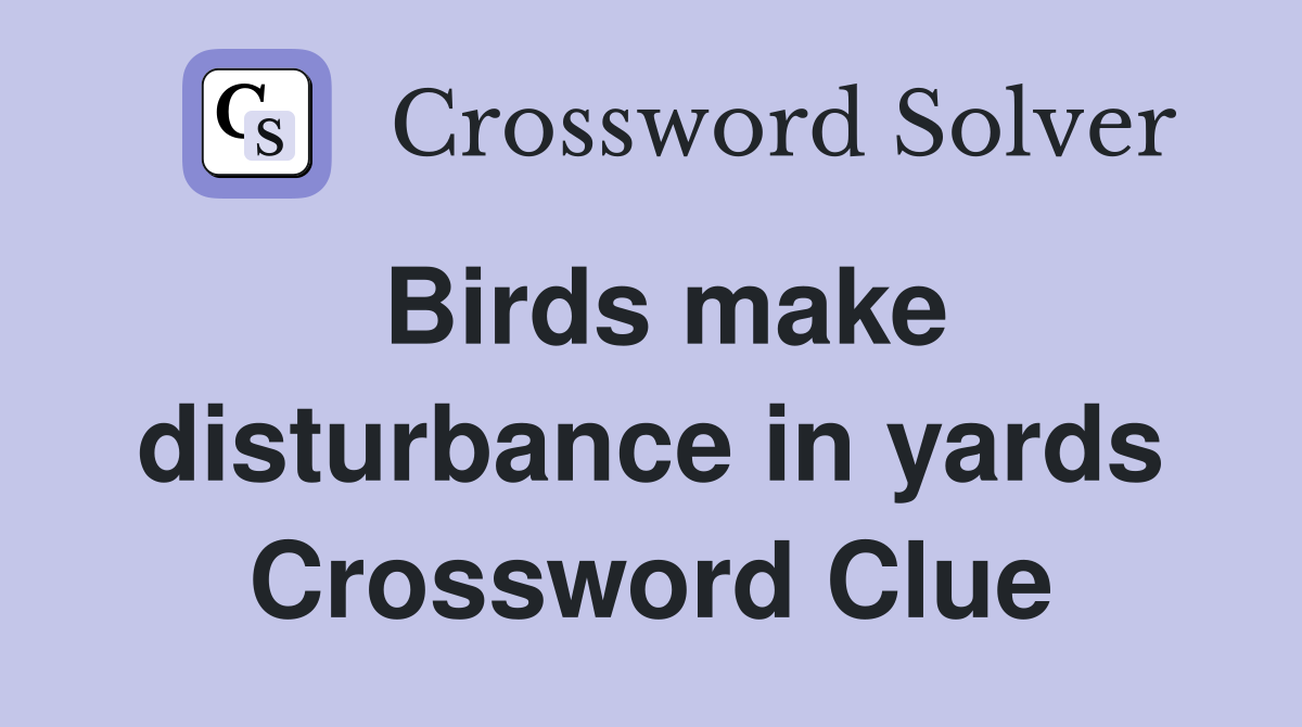 Birds make disturbance in yards Crossword Clue