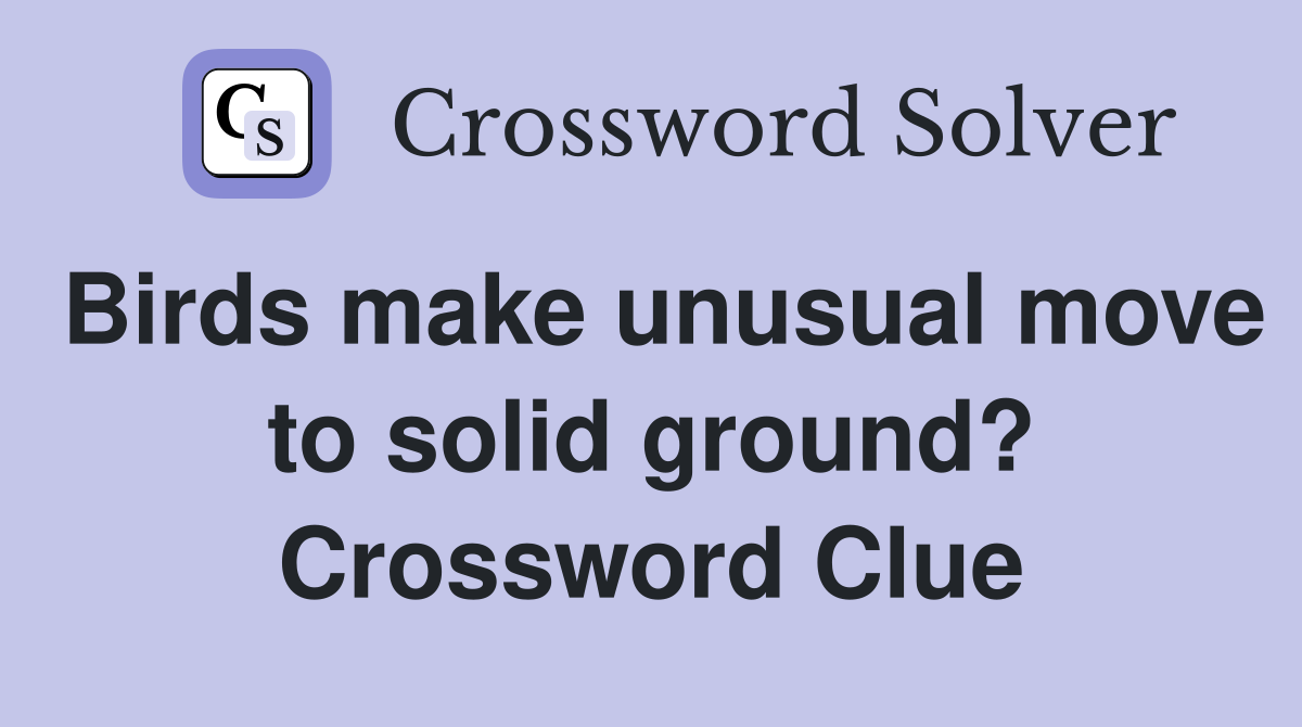 Birds make unusual move to solid ground? Crossword Clue