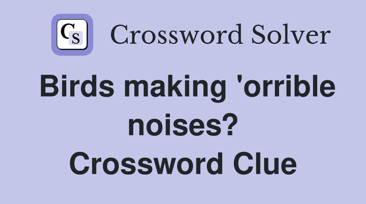 Birds making 'orrible noises? Crossword Clue