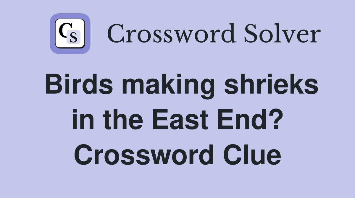 Birds making shrieks in the East End? Crossword Clue