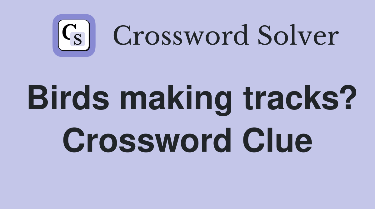 Birds making tracks? Crossword Clue