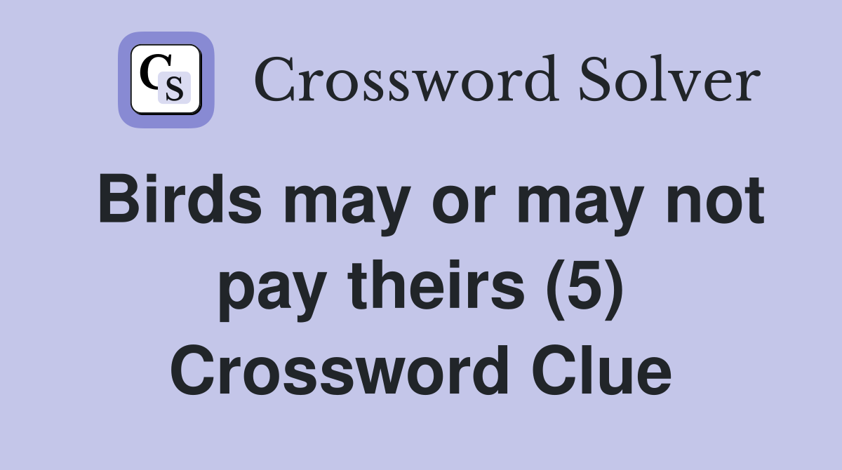 Birds may or may not pay theirs (5) Crossword Clue