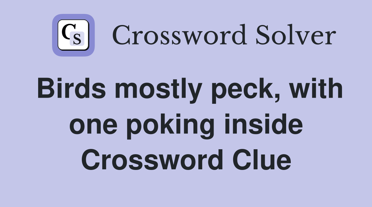 Birds mostly peck, with one poking inside Crossword Clue