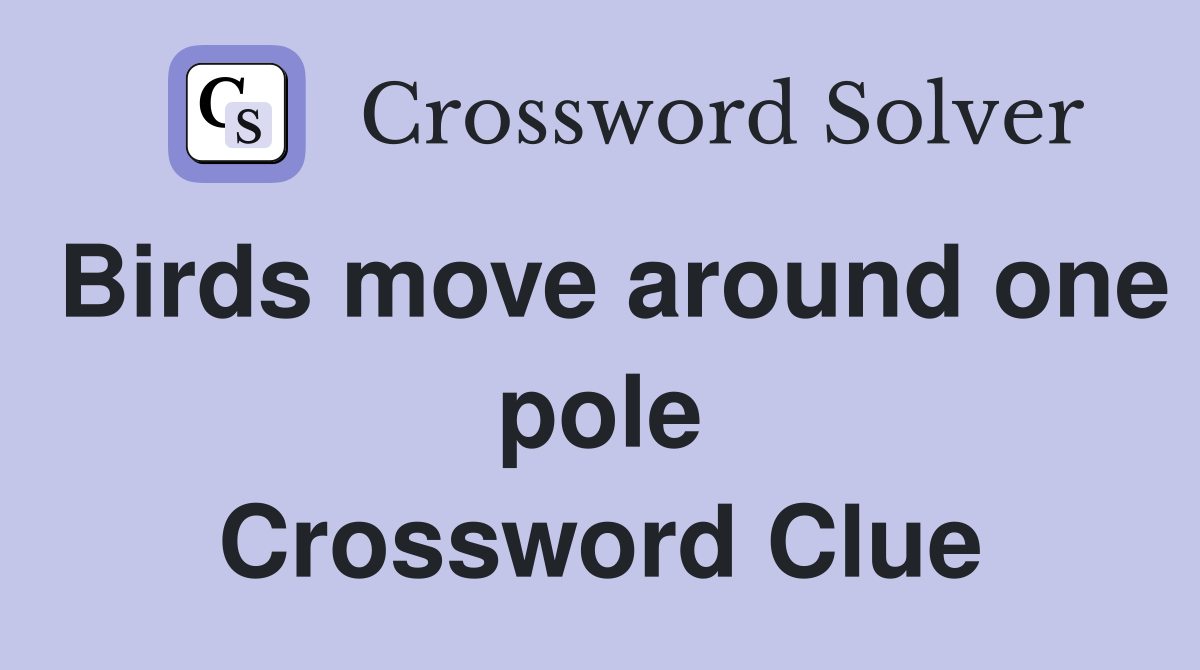 Birds move around one pole Crossword Clue