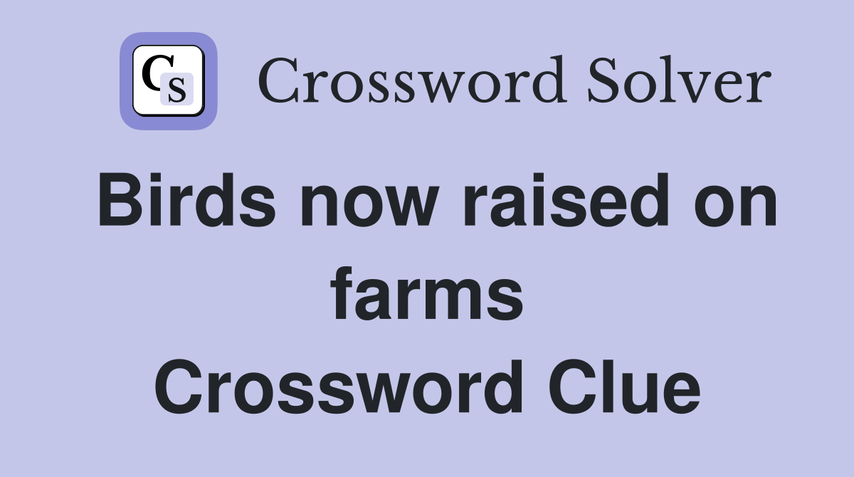 Birds now raised on farms Crossword Clue