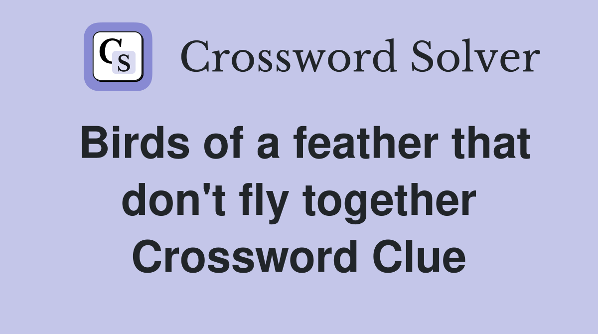 Birds of a feather that don't fly together Crossword Clue