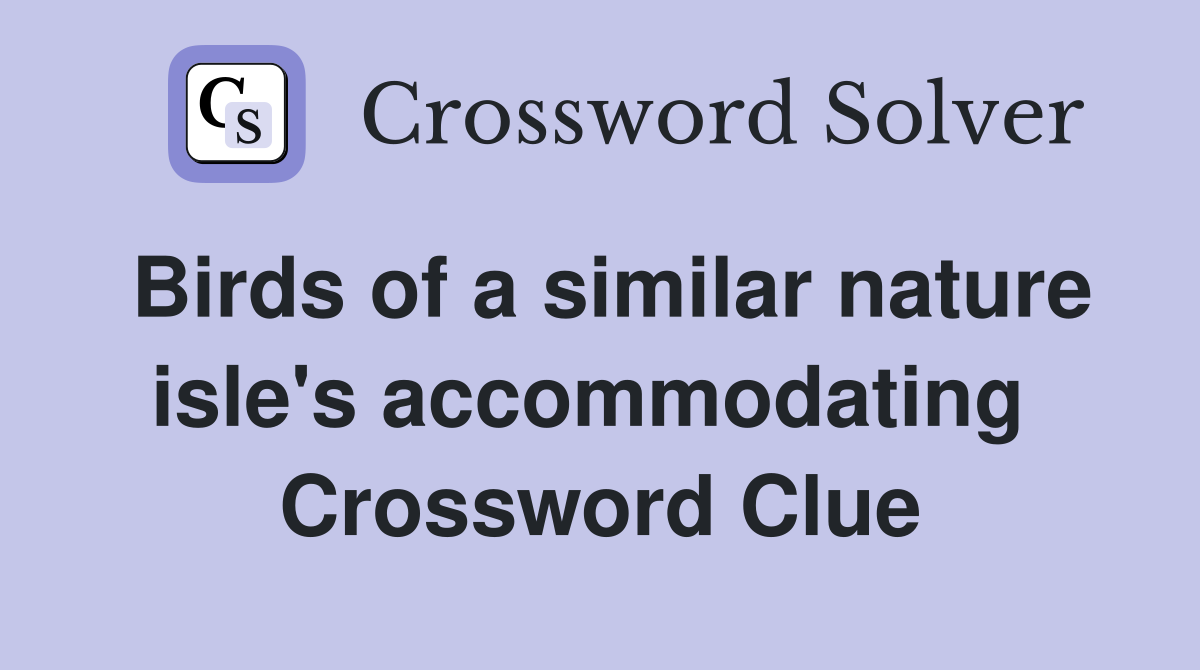 Birds of a similar nature isle's accommodating  Crossword Clue