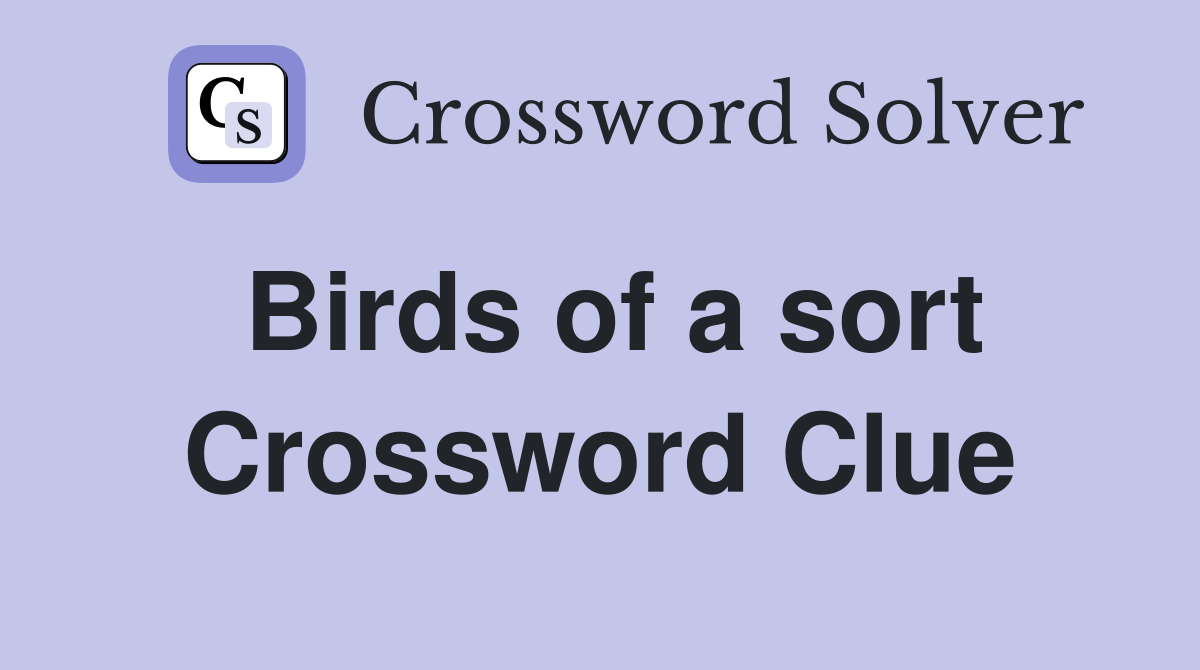 Birds of a sort Crossword Clue