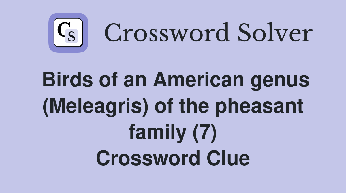 Birds of an American genus (Meleagris) of the pheasant family (7) Crossword Clue