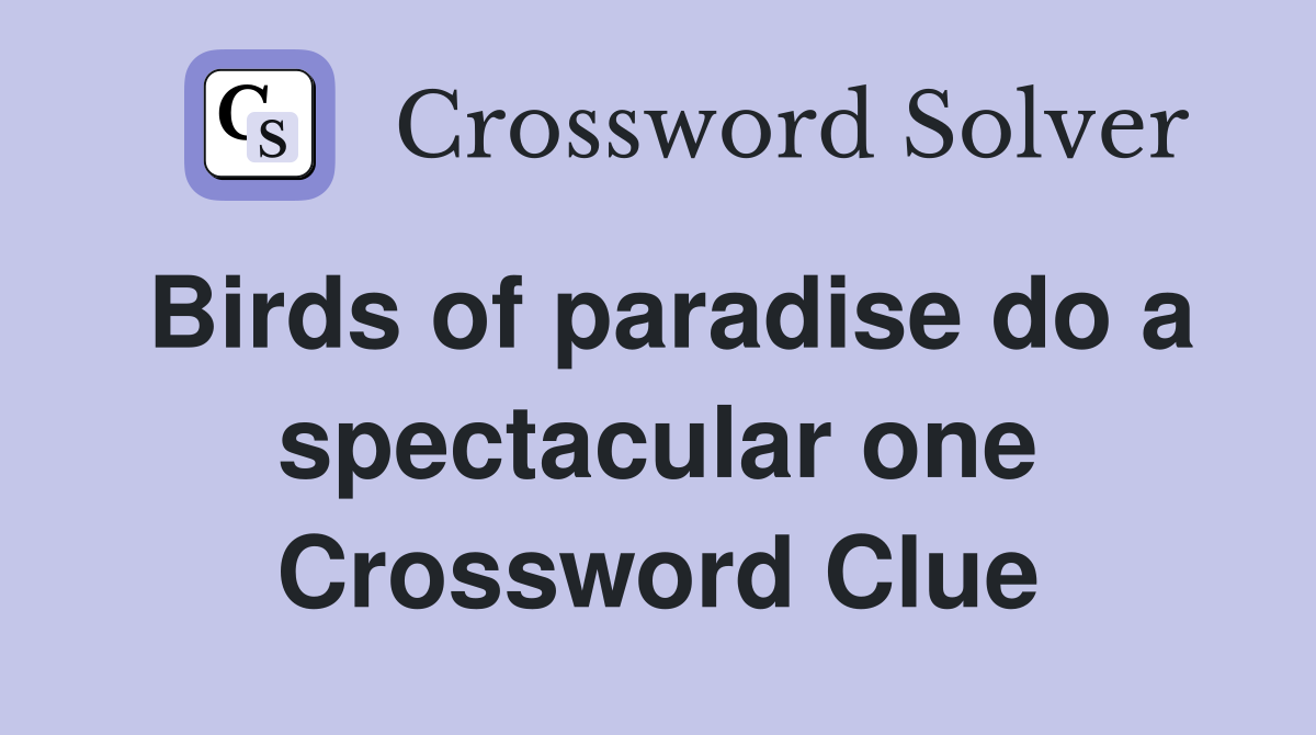 Birds of paradise do a spectacular one Crossword Clue