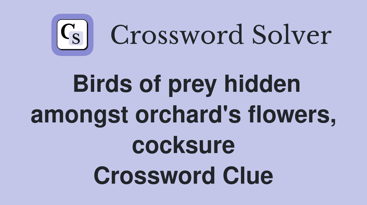 Birds of prey hidden amongst orchard's flowers, cocksure Crossword Clue