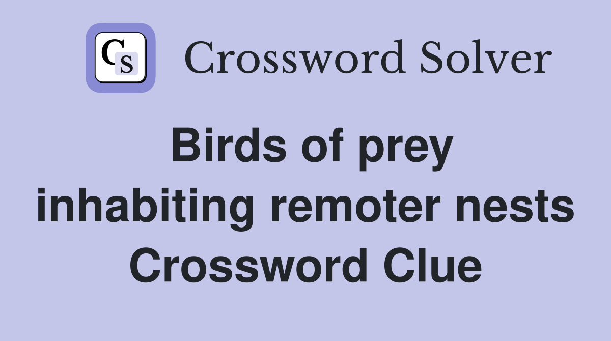 Birds of prey inhabiting remoter nests Crossword Clue