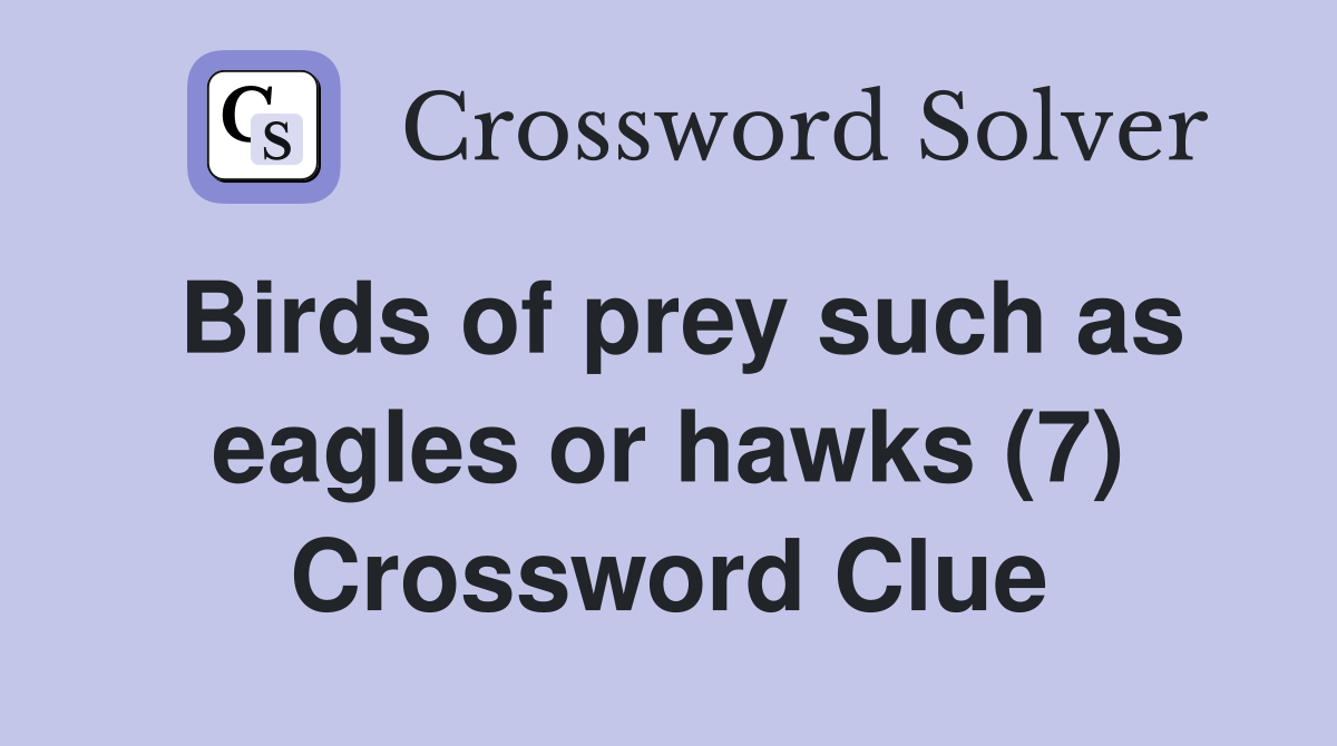 Birds of prey such as eagles or hawks (7) Crossword Clue