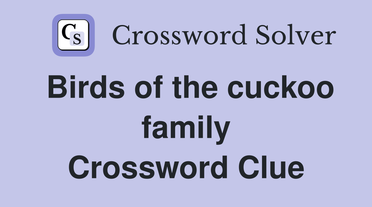 Birds of the cuckoo family Crossword Clue