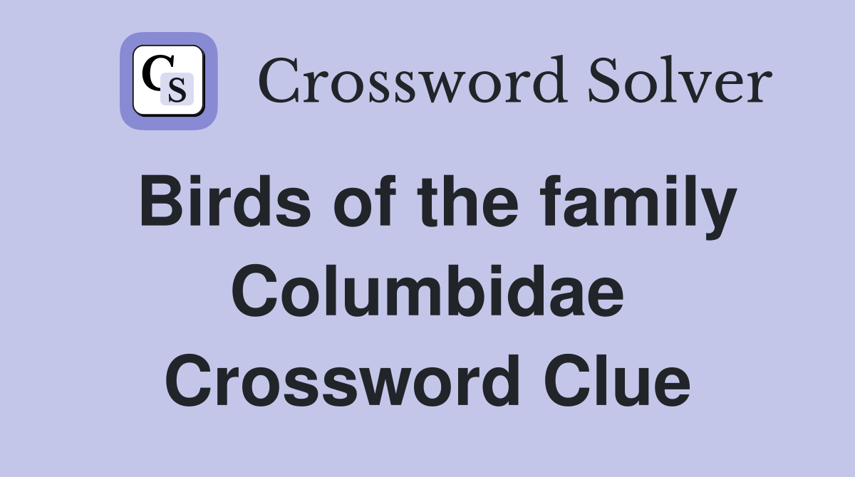 Birds of the family Columbidae Crossword Clue