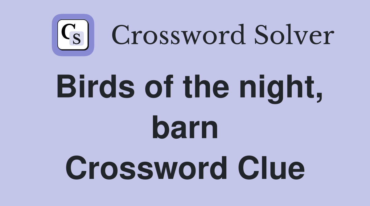 Birds of the night, barn Crossword Clue