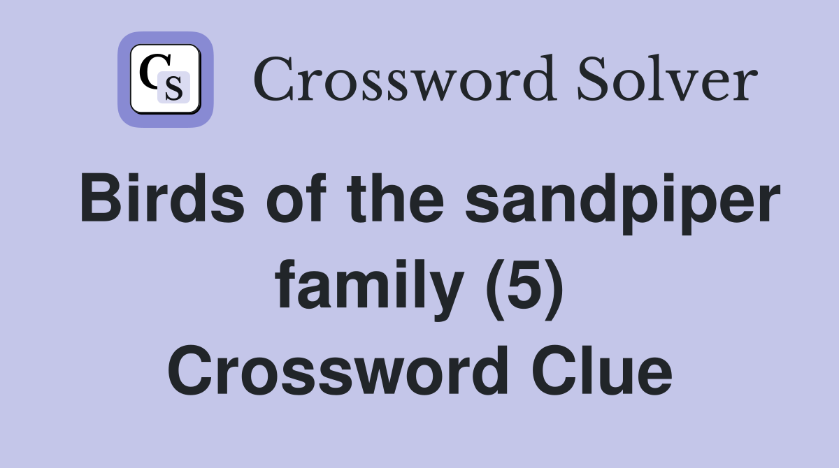 Birds of the sandpiper family (5) Crossword Clue