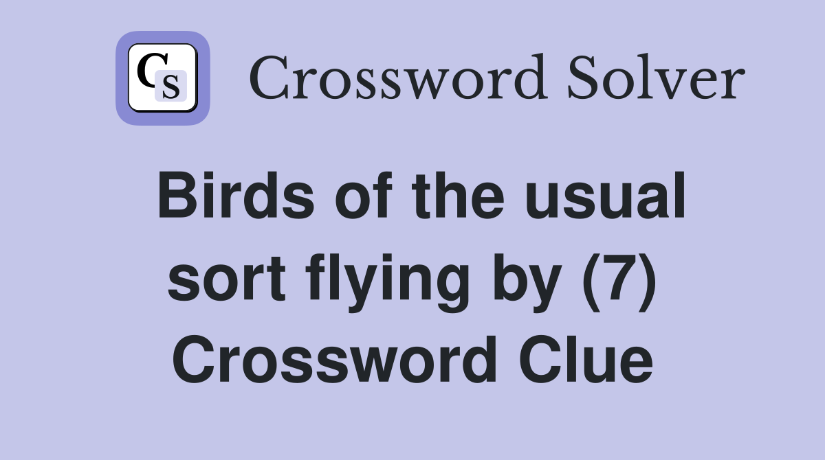 Birds of the usual sort flying by (7) Crossword Clue