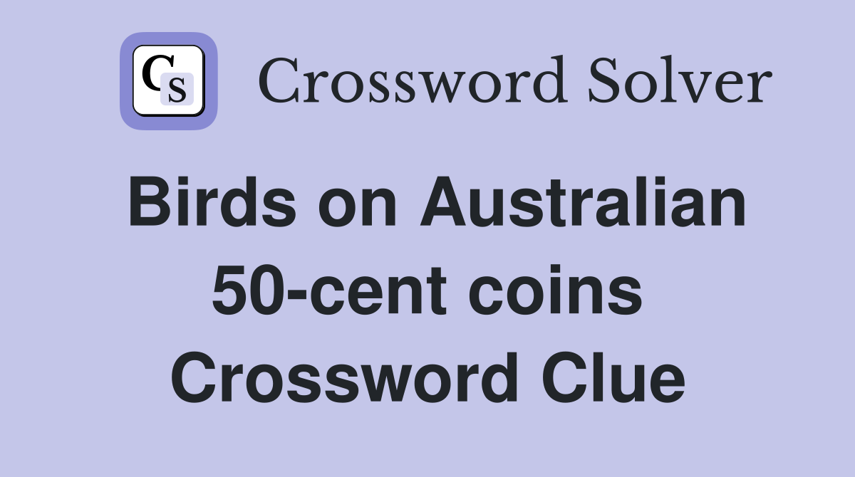 Birds on Australian 50-cent coins Crossword Clue