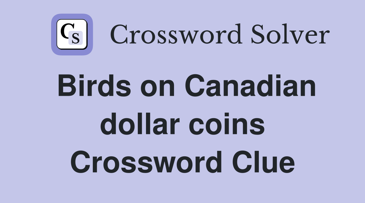 Birds on Canadian dollar coins Crossword Clue