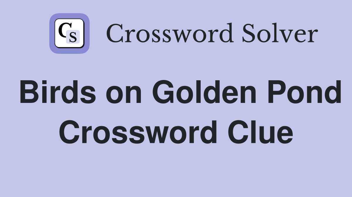 Birds on Golden Pond Crossword Clue
