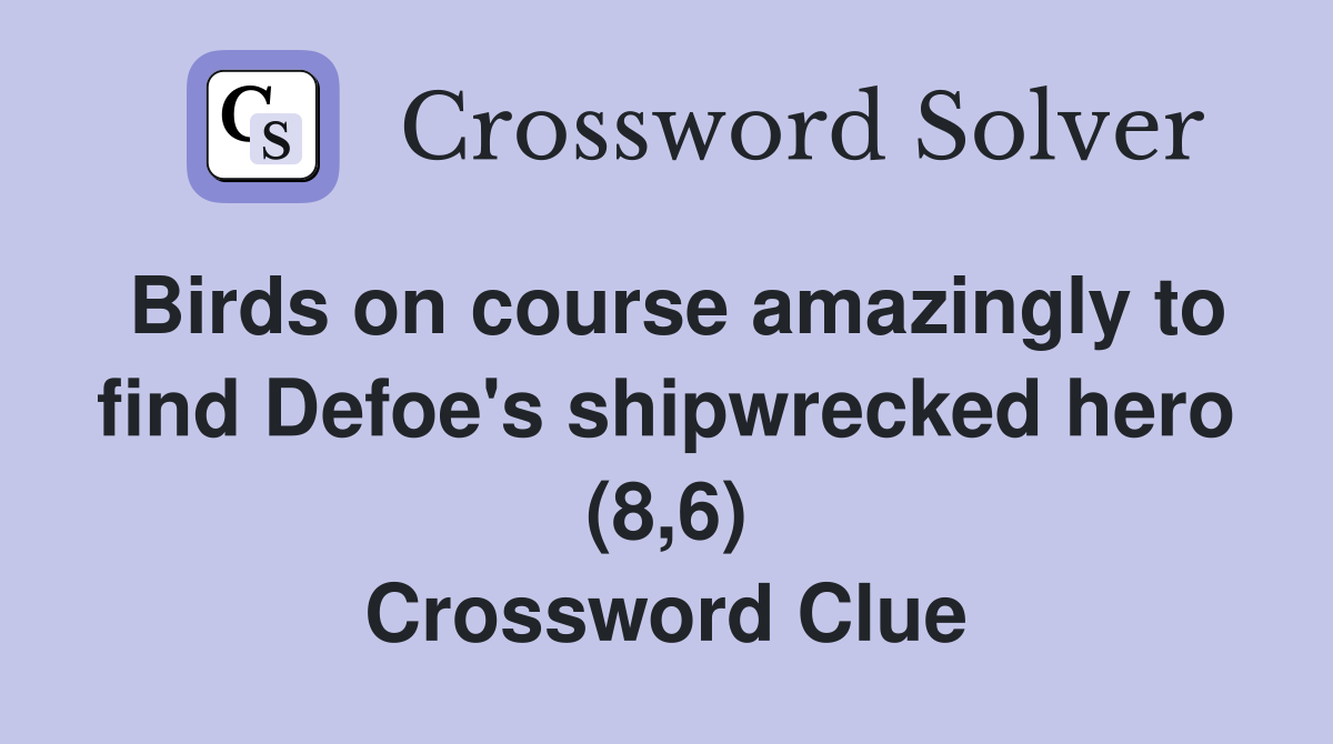 Birds on course amazingly to find Defoe's shipwrecked hero (8,6) Crossword Clue