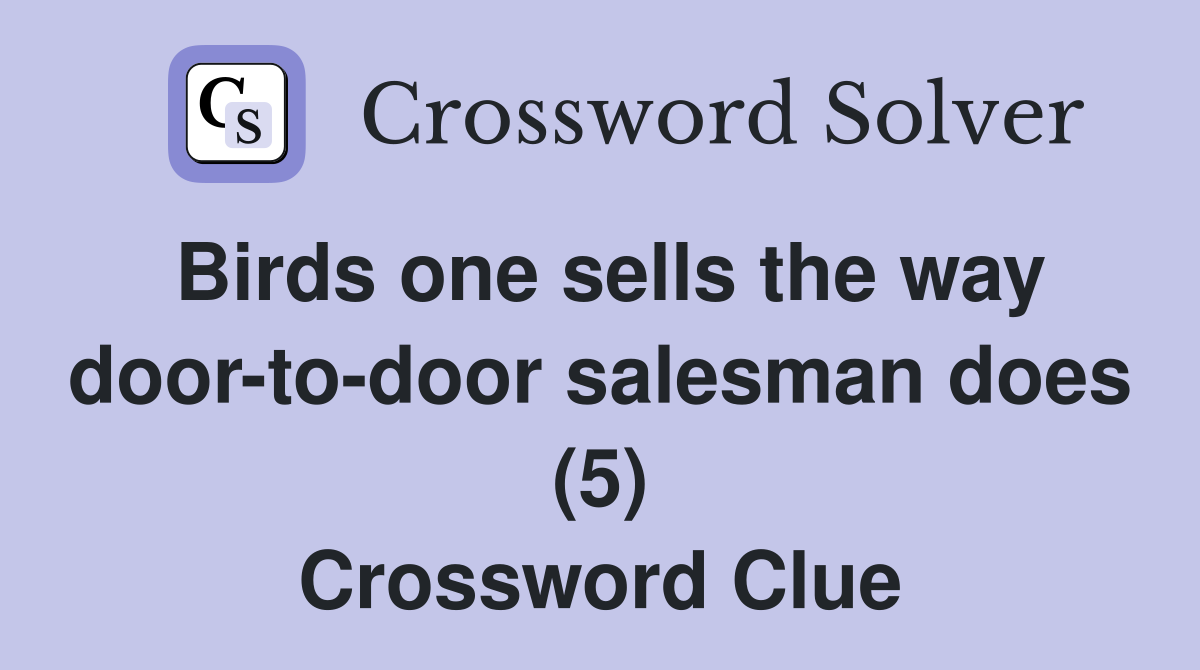 Birds one sells the way door-to-door salesman does (5) Crossword Clue