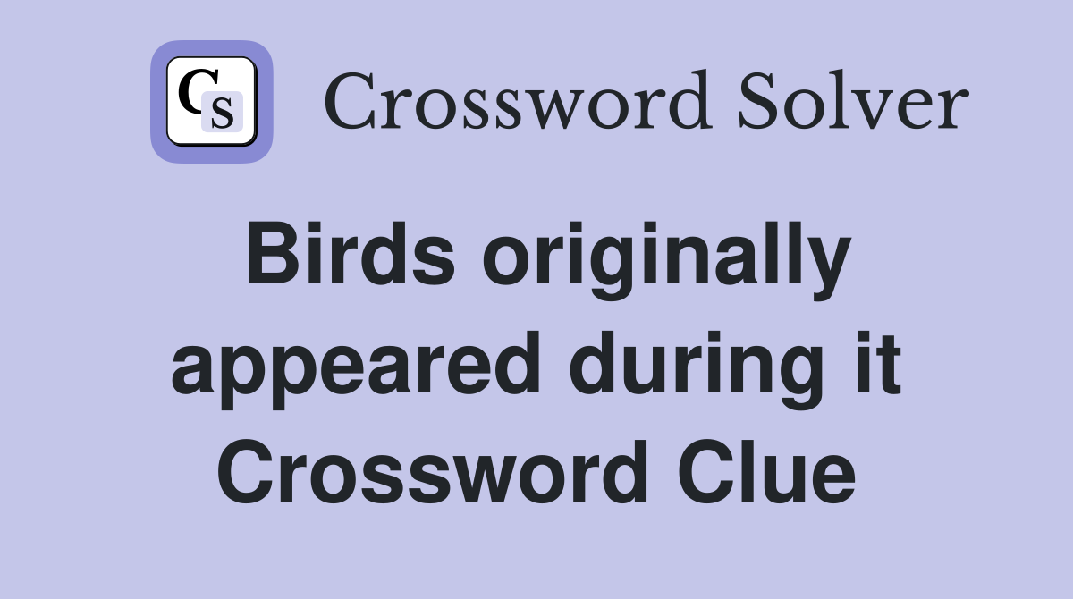 Birds originally appeared during it Crossword Clue
