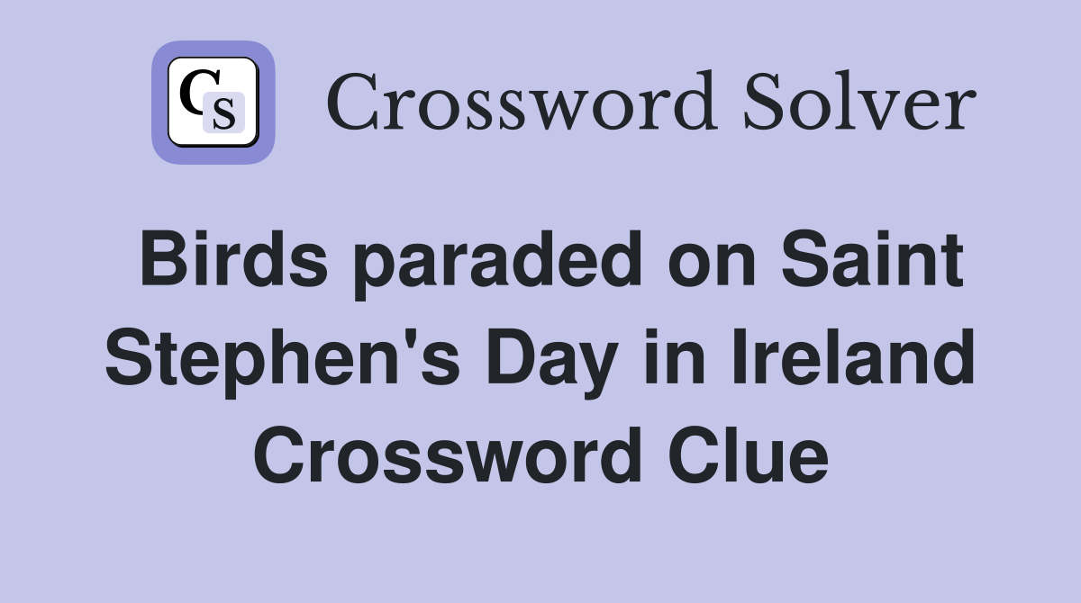 Birds paraded on Saint Stephen's Day in Ireland Crossword Clue