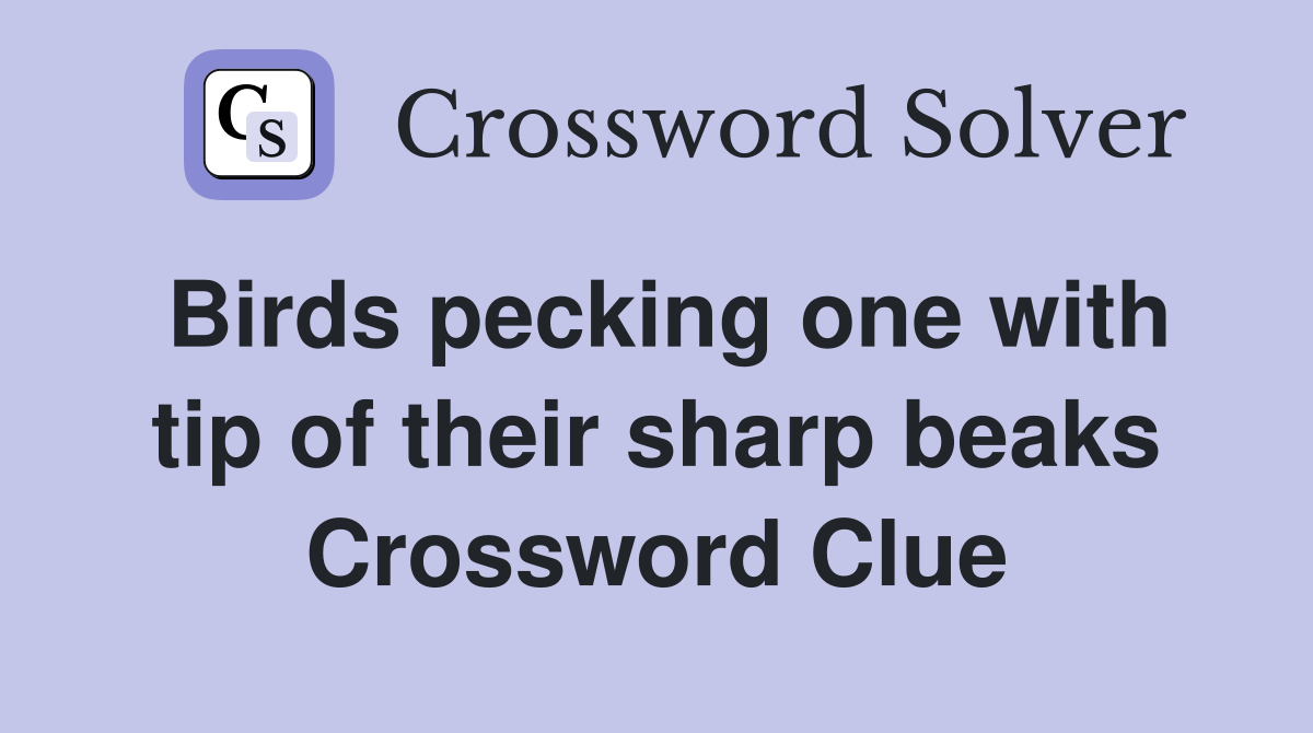 Birds pecking one with tip of their sharp beaks Crossword Clue